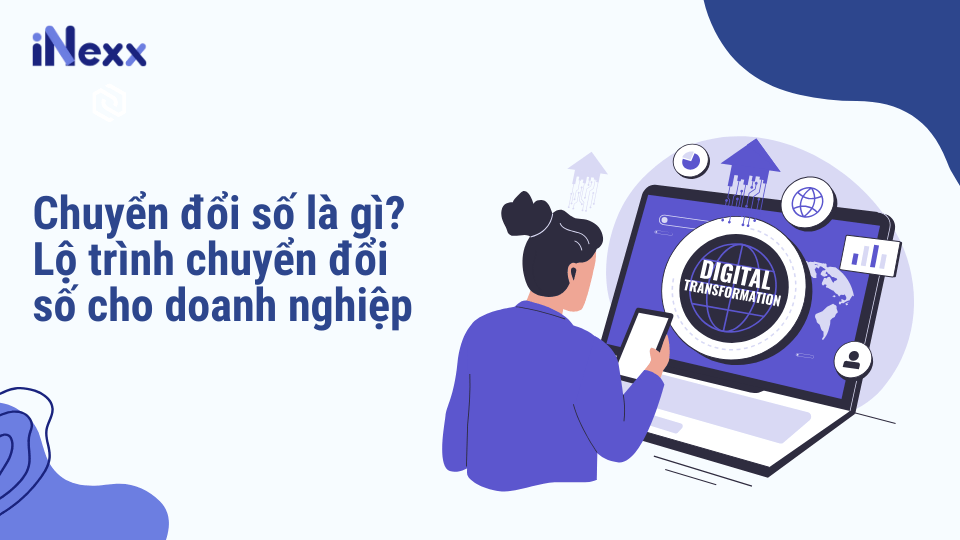 Chuyển đổi số là gì? Lộ trình chuyển đổi số cho doanh nghiệp