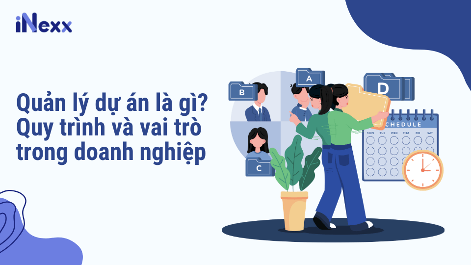 Quản lý dự án là gì? Quy trình và vai trò trong doanh nghiệp