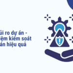 Quản lý rủi ro dự án - Kinh nghiệm kiểm soát rủi ro dự án hiệu quả