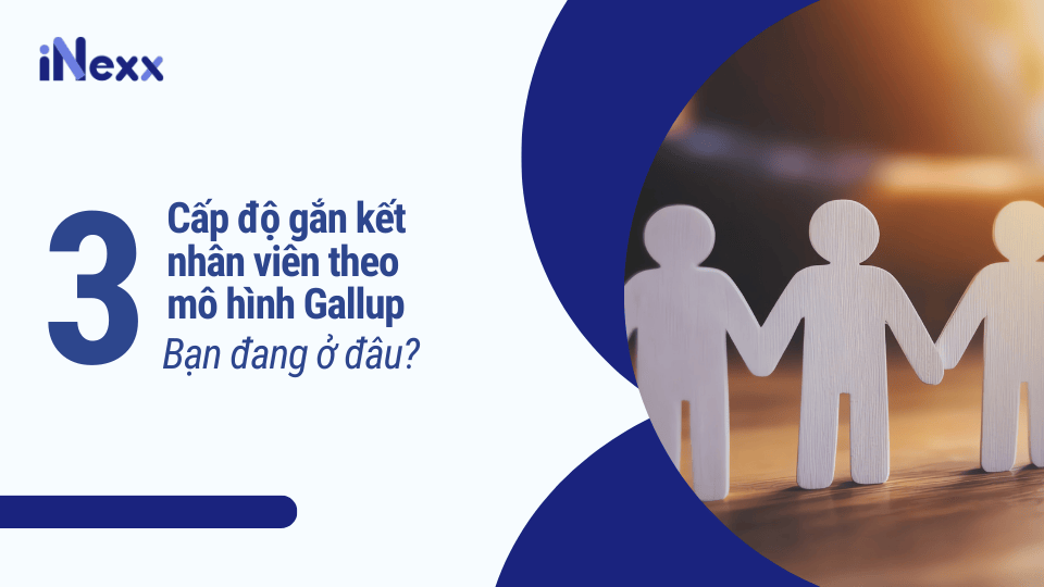 3 cấp độ gắn kết nhân viên theo mô hình Gallup – bạn đang ở đâu