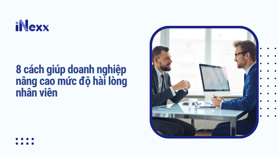 8 cách giúp doanh nghiệp nâng cao mức độ hài lòng nhân viên