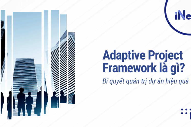 Adaptive Project Framework là gì? Bí quyết quản trị dự án