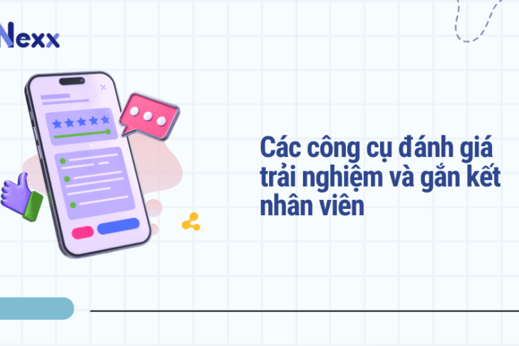 Các công cụ đánh giá trải nghiệm và gắn kết nhân viên