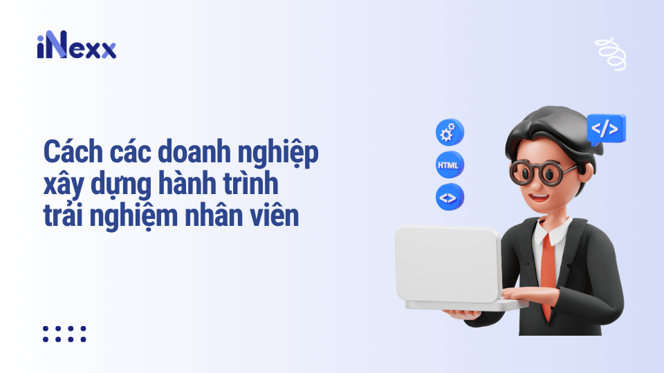 Cách các doanh nghiệp xây dựng hành trình trải nghiệm nhân viên