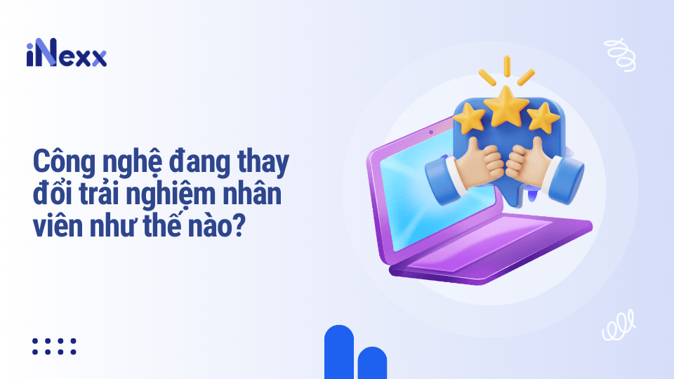 Công nghệ đang thay đổi trải nghiệm nhân viên như thế nào