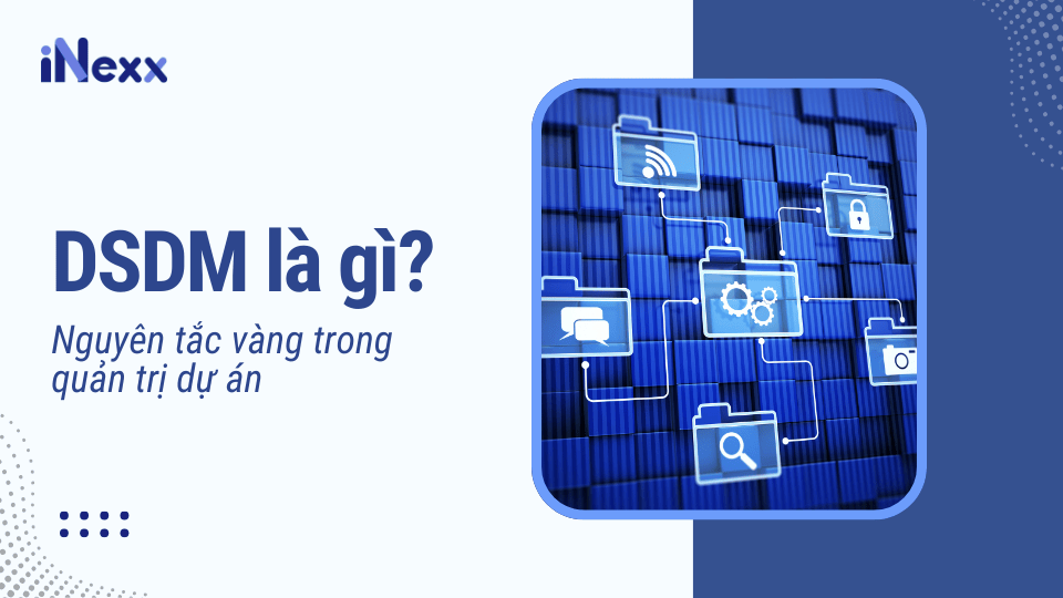 DSDM là gì? Nguyên tắc vàng trong quản trị dự án