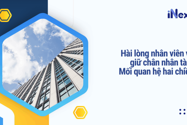Hài lòng nhân viên và giữ chân nhân tài - Mối quan hệ hai chiều