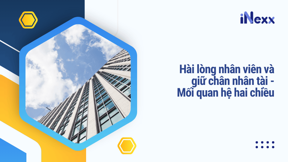 Hài lòng nhân viên và giữ chân nhân tài - Mối quan hệ hai chiều