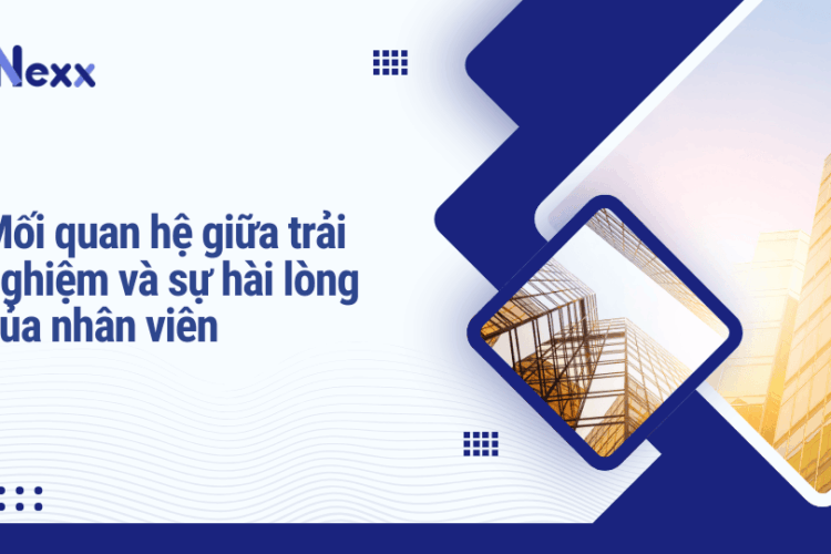 Mối quan hệ giữa trải nghiệm và sự hài lòng của nhân viên