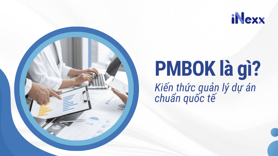 PMBOK là gì? Kiến thức quản lý dự án chuẩn quốc tế