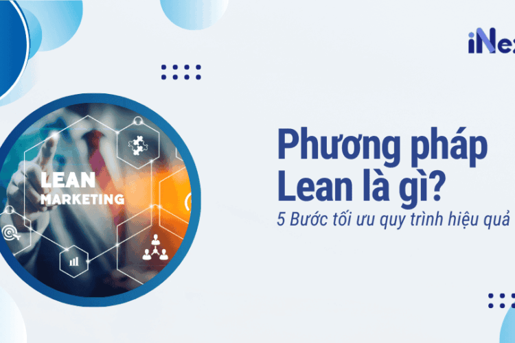 Phương án Lean là gì? 5 Bước tối ưu quy trình cho doanh nghiệp