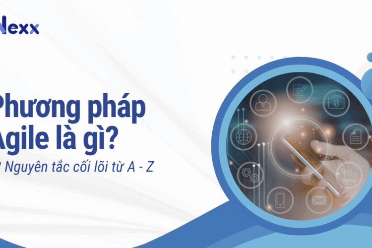Phương pháp Agile là gì 12 Nguyên tắc cối lõi từ A - Z