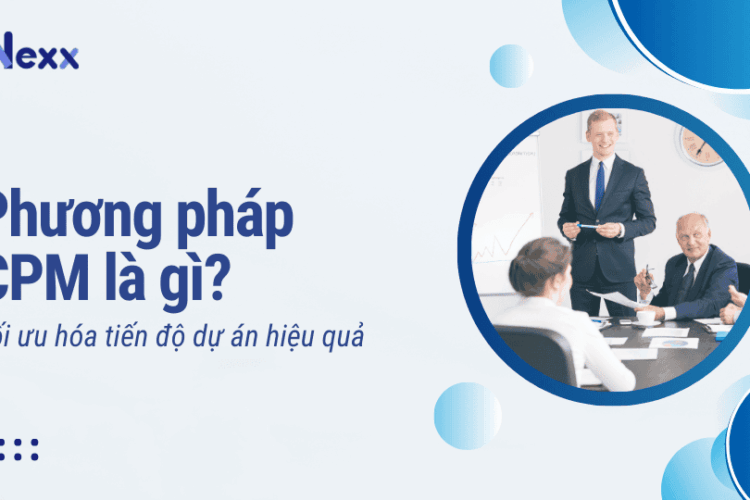 Phương pháp CPM là gì? Tối ưu hóa tiến độ dự án hiệu quả