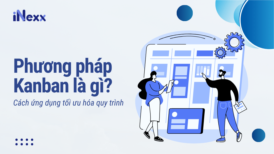Phương pháp Kanban là gì? Cách ứng dụng tối ưu hóa quy trình