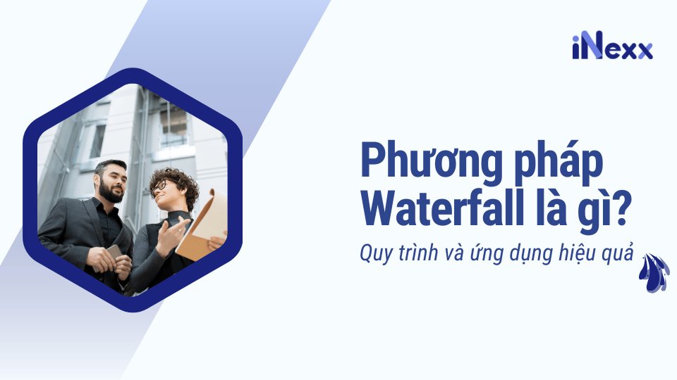 Phương pháp Waterfall là gì Quy trình và ứng dụng hiệu quả