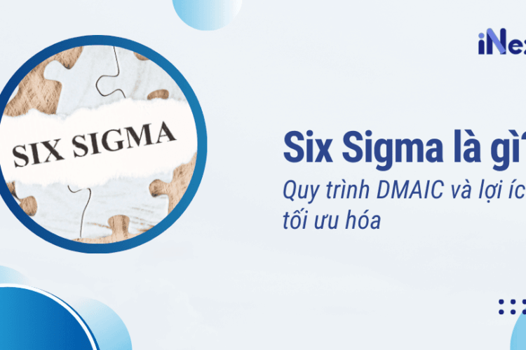 Six Sigma là gì? Quy trình DMAIC và lợi ích tối ưu hóa