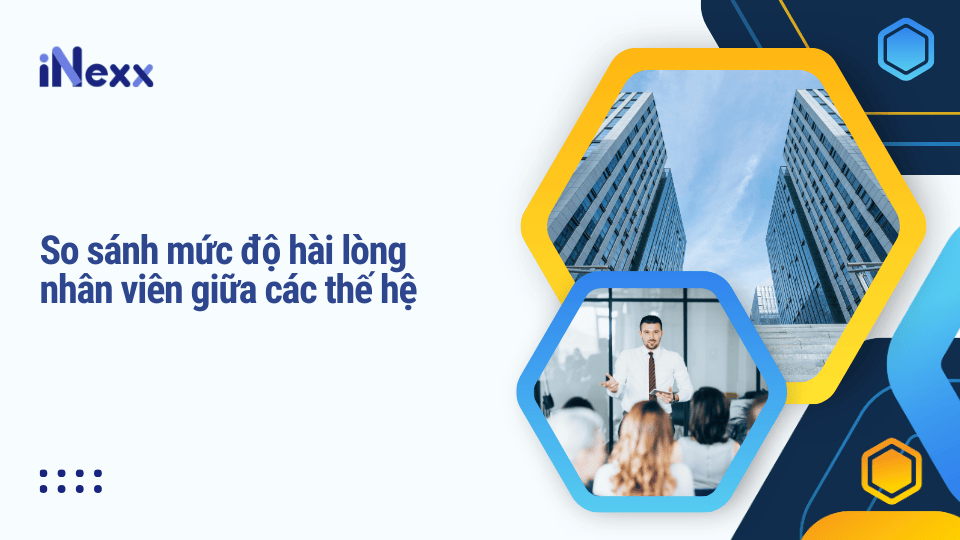 So sánh mức độ hài lòng nhân viên giữa các thế hệ