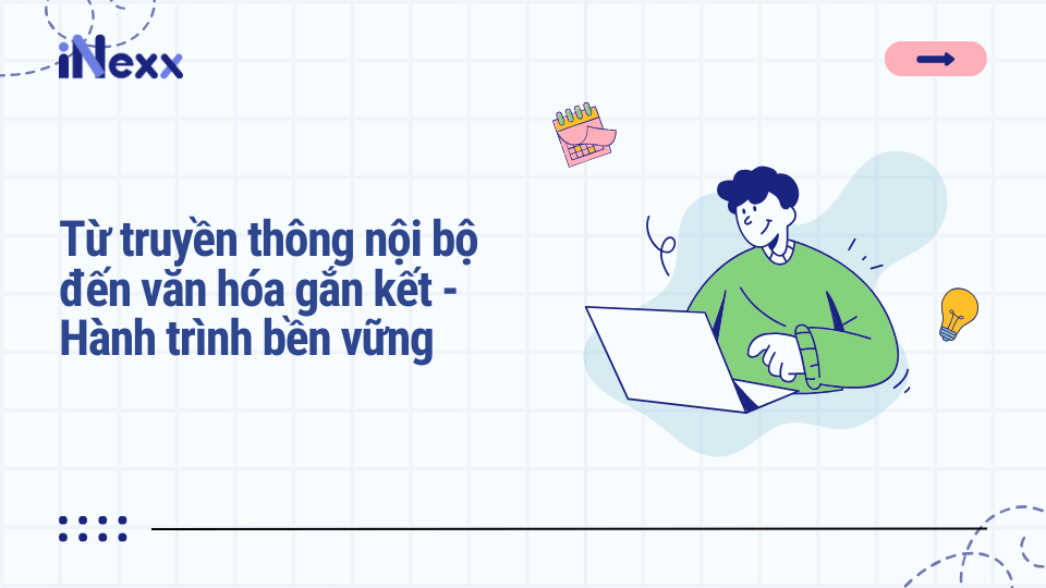Từ truyền thông nội bộ đến văn hóa gắn kết - Hành trình bền vững