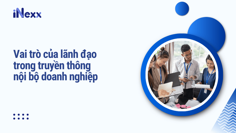 Vai trò của lãnh đạo trong truyền thông nội bộ doanh nghiệp