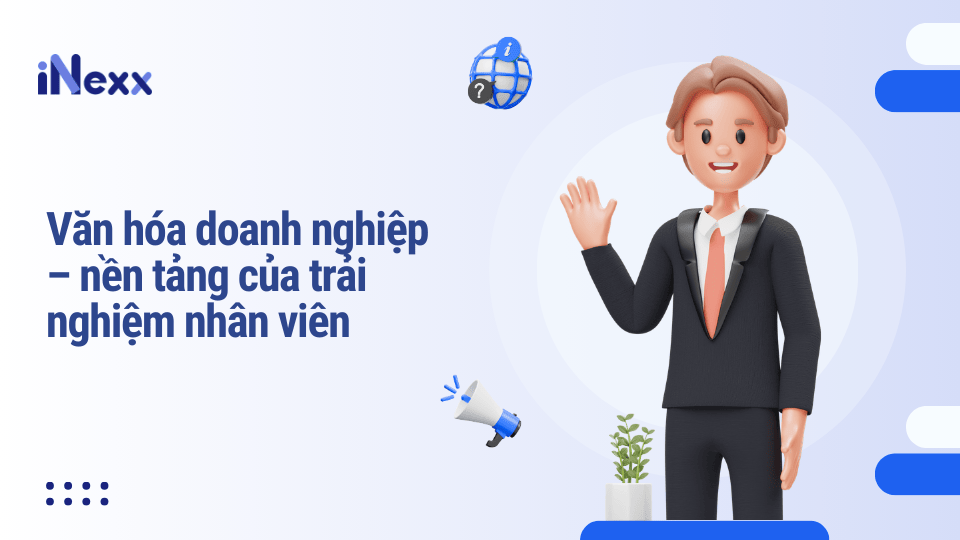 Văn hóa doanh nghiệp – nền tảng của trải nghiệm nhân viên