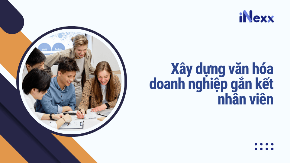 Xây dựng văn hóa doanh nghiệp gắn kết nhân viên