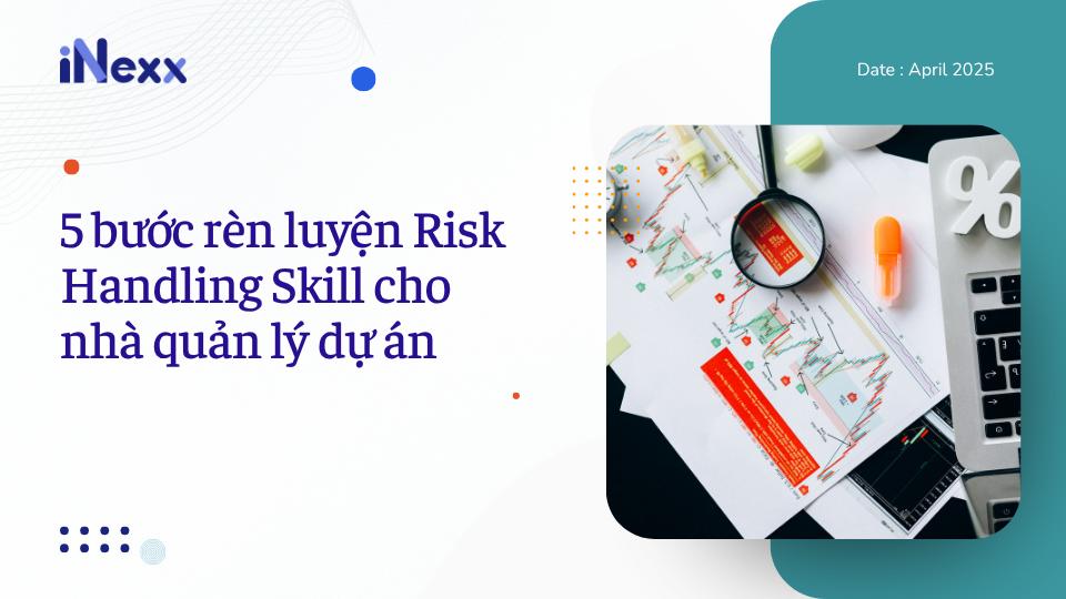 5 bước rèn luyện Risk Handling Skill cho nhà quản lý dự án