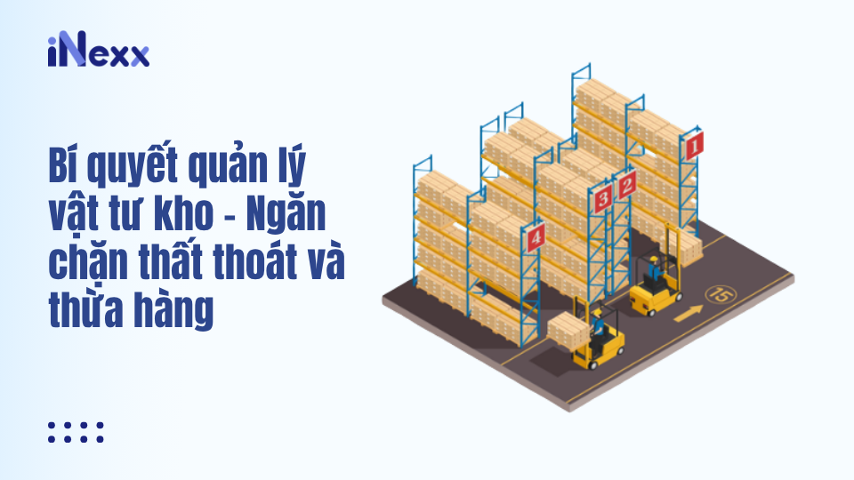 Bí quyết quản lý vật tư kho - Ngăn chặn thất thoát và thừa hàng