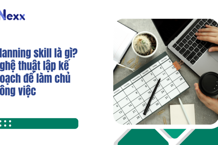 Planning skill là gì? Nghệ thuật lập kế hoạch để làm chủ công việc