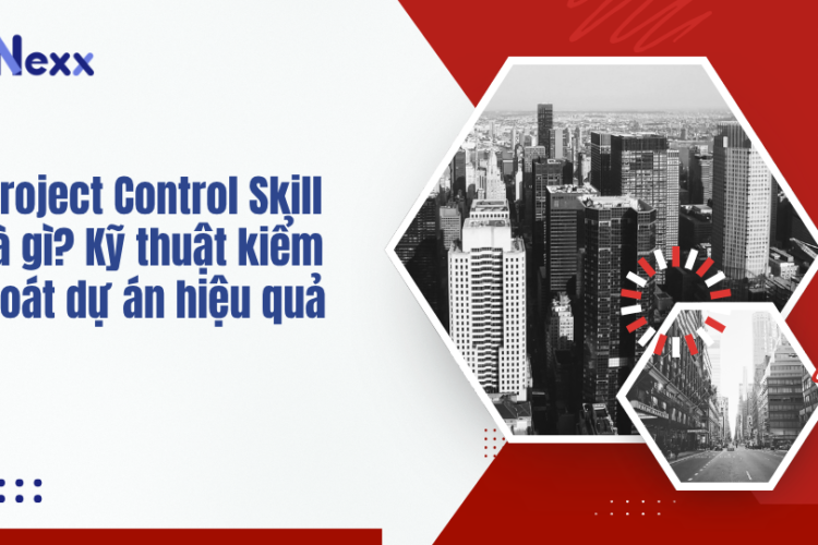 Project Control Skill là gì? Kỹ thuật kiểm soát dự án hiệu quả