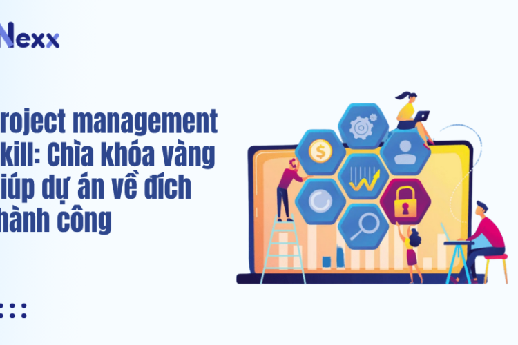 Project management skill_ Chìa khóa vàng giúp dự án về đích thành công