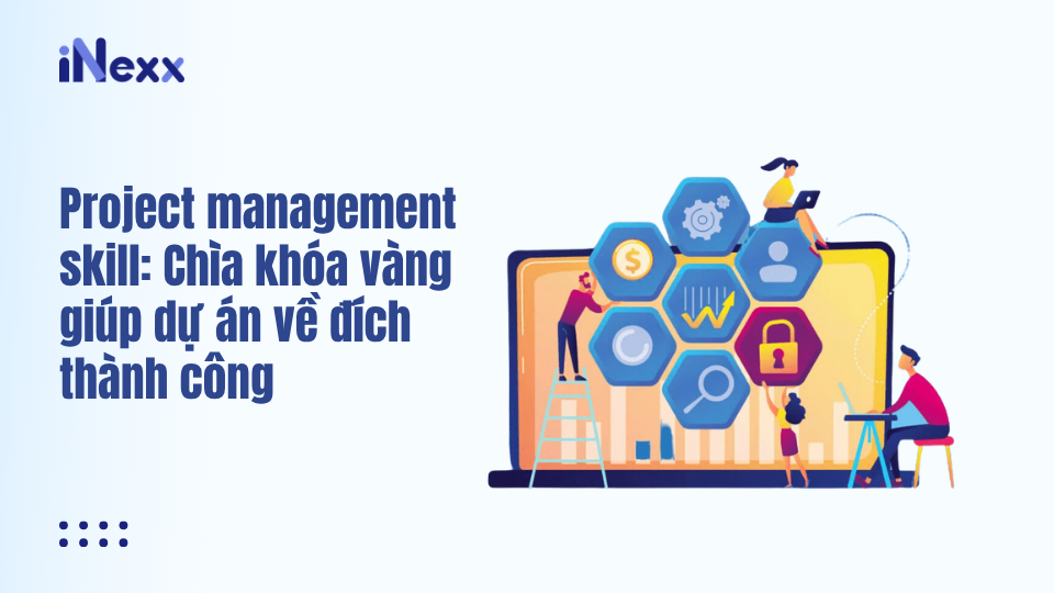 Project management skill_ Chìa khóa vàng giúp dự án về đích thành công
