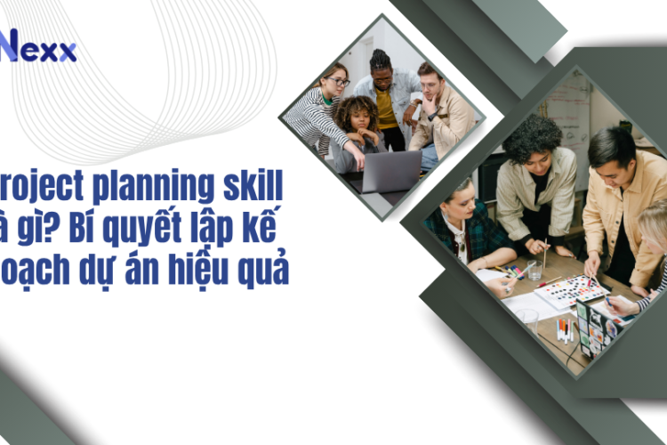 Project planning skill là gì? Bí quyết lập kế hoạch dự án hiệu quả
