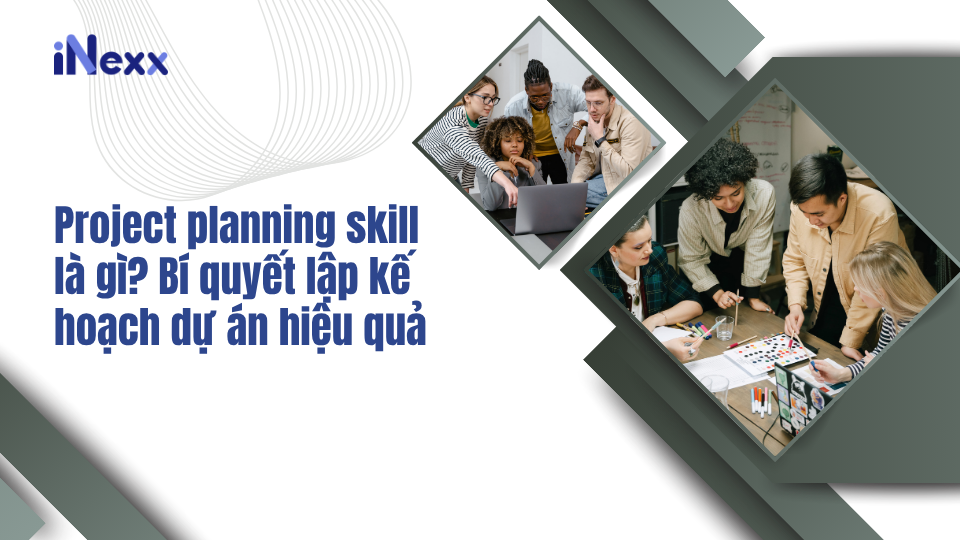 Project planning skill là gì? Bí quyết lập kế hoạch dự án hiệu quả