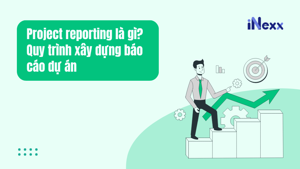 Project reporting là gì? Quy trình xây dựng báo cáo dự án