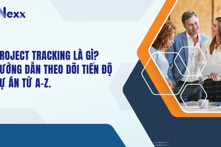 Project tracking là gì? Hướng dẫn theo dõi tiến độ dự án từ A - Z