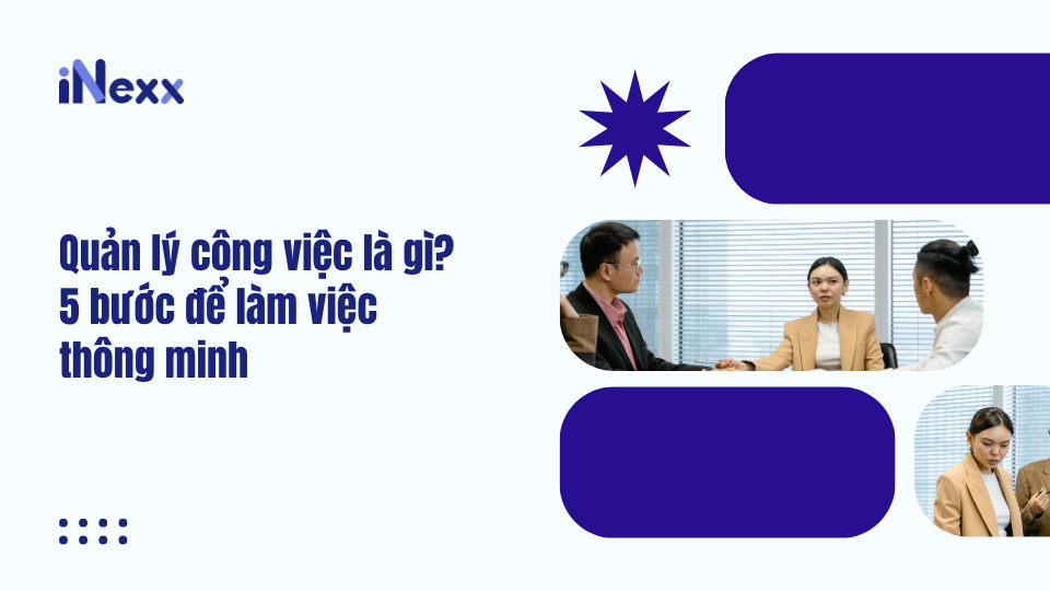 Quản lý công việc là gì? 5 bước để làm việc thông minh