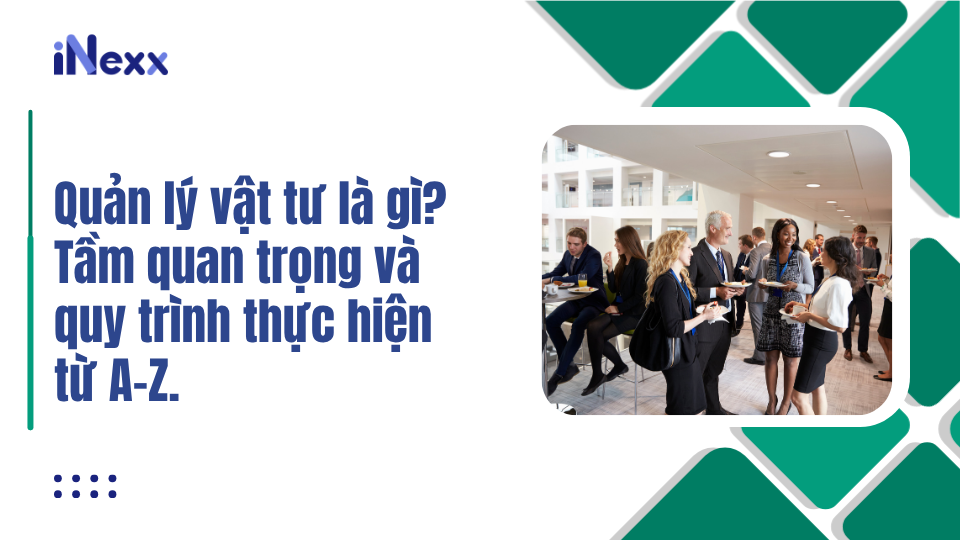 Quản lý vật tư là gì? Tầm quan trọng và quy trình thực hiện từ A-Z