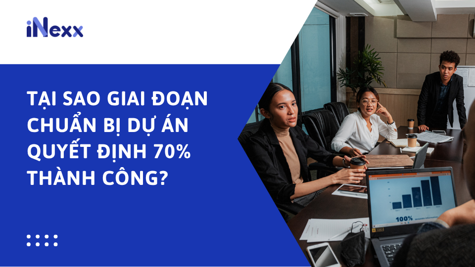 Tại sao giai đoạn chuẩn bị dự án quyết định 70% thành công