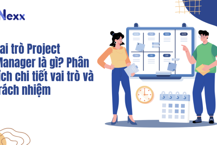 Vai trò Project Manager là gì? Phân tích chi tiết vai trò và trách nhiệm