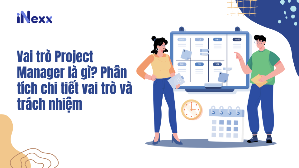Vai trò Project Manager là gì? Phân tích chi tiết vai trò và trách nhiệm