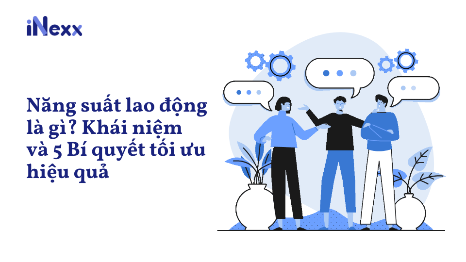 Năng suất lao động là gì_ Khái niệm và 5 Bí quyết tối ưu hiệu quả
